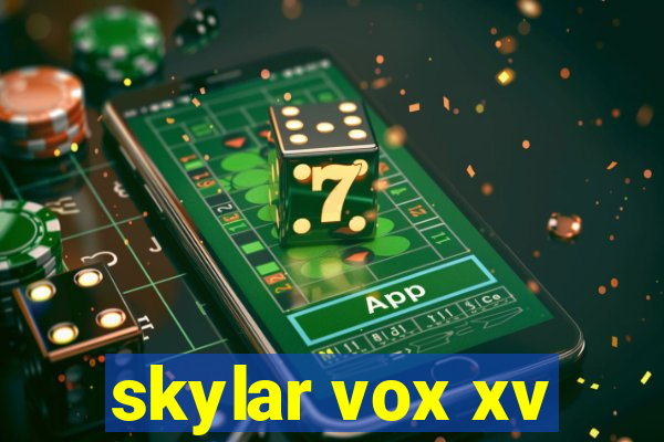 skylar vox xv